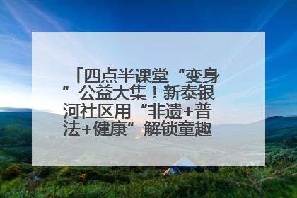 四点半课堂“变身”公益大集！新泰银河社区用“非遗+普法+健康”解锁童趣治理新场景